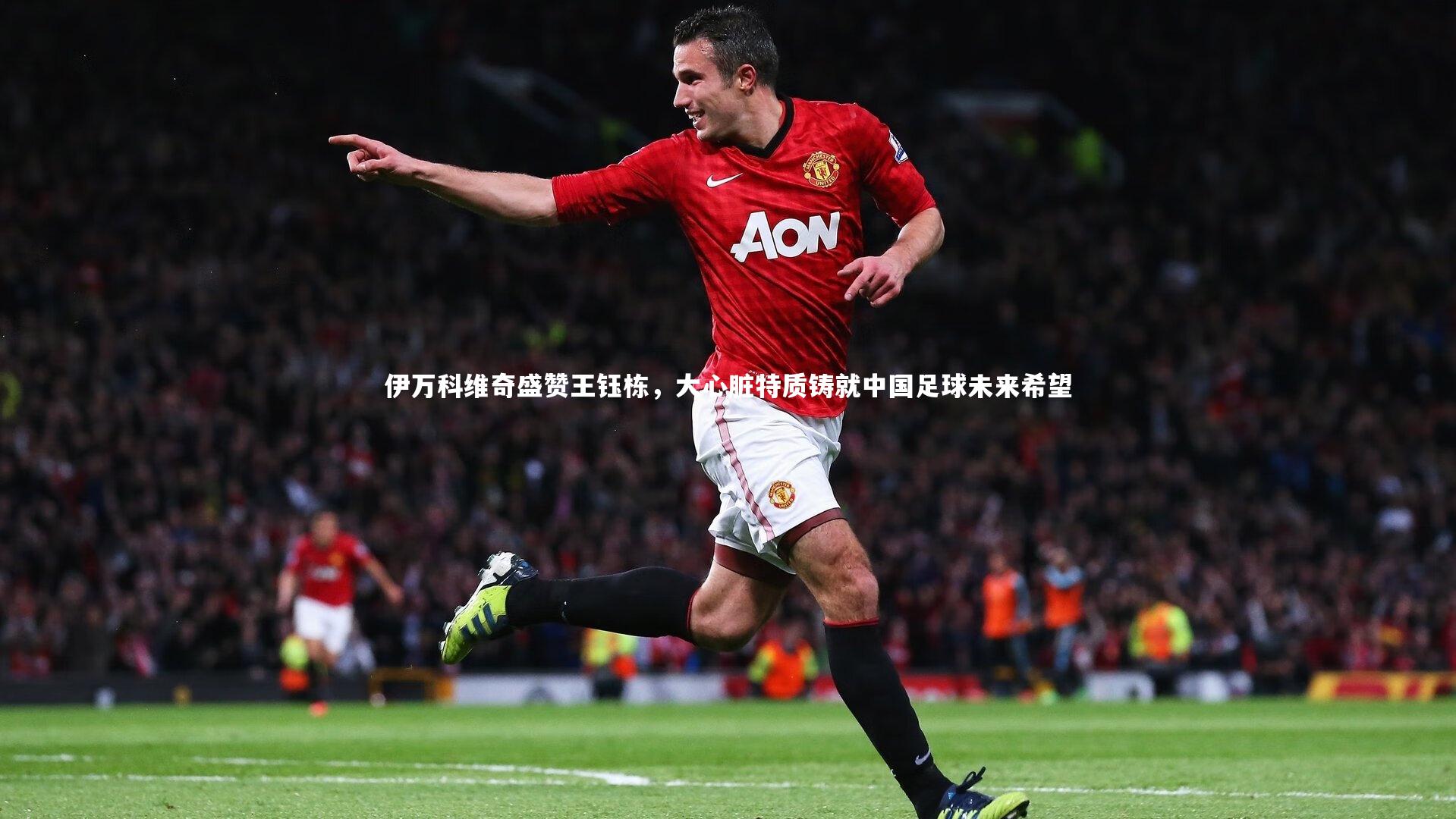 【28圈官网】伊万科维奇盛赞王钰栋，大心脏特质铸就中国足球未来希望