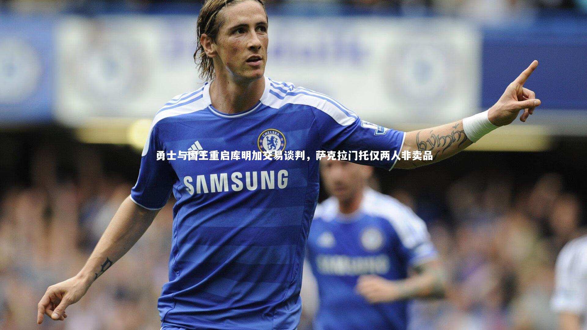 28圈：勇士与国王重启库明加交易谈判，萨克拉门托仅两人非卖品