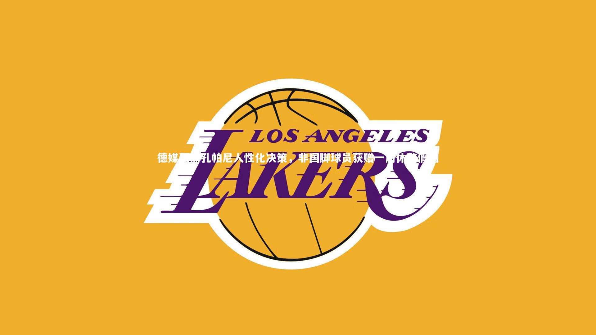 28圈相信品牌的力量_德媒聚焦孔帕尼人性化决策，非国脚球员获赠一周休整假期