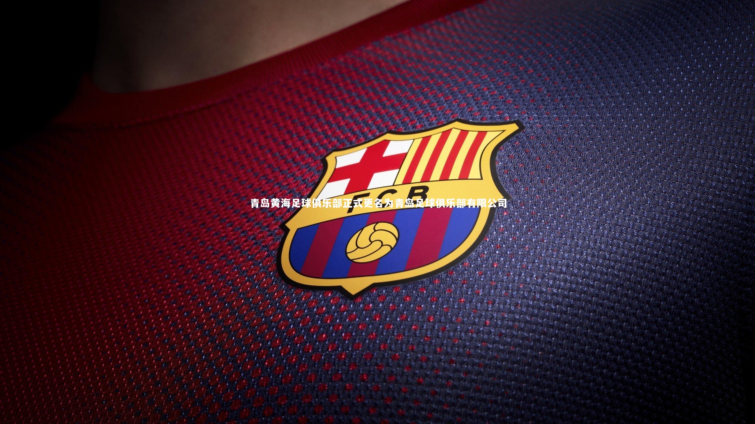 青岛黄海足球俱乐部正式更名为青岛足球俱乐部有限公司